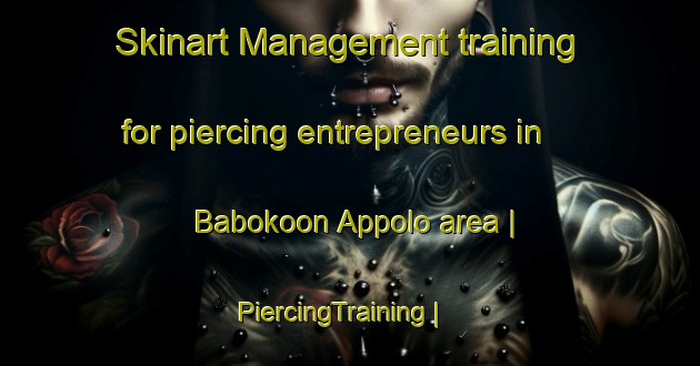 Skinart Management training for piercing entrepreneurs in Babokoon Appolo area | PiercingTraining | PiercingClasses | SkinartTraining-Côte d Ivoire